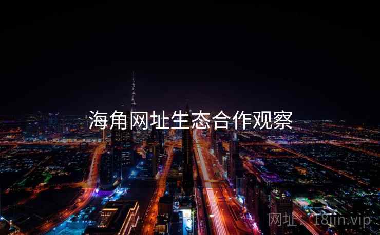 海角网址生态合作观察