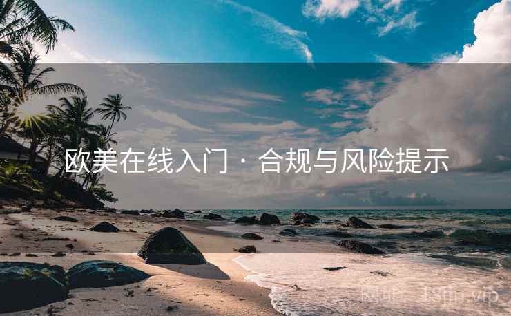 欧美在线入门 · 合规与风险提示