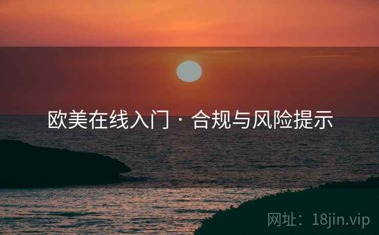 欧美在线入门 · 合规与风险提示