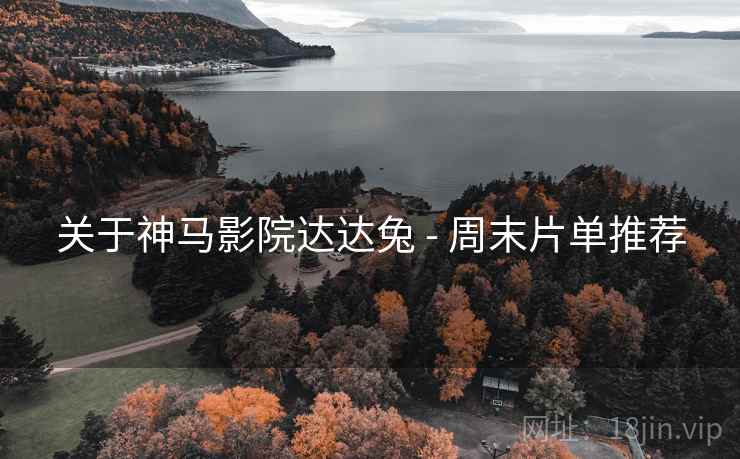 关于神马影院达达兔 - 周末片单推荐