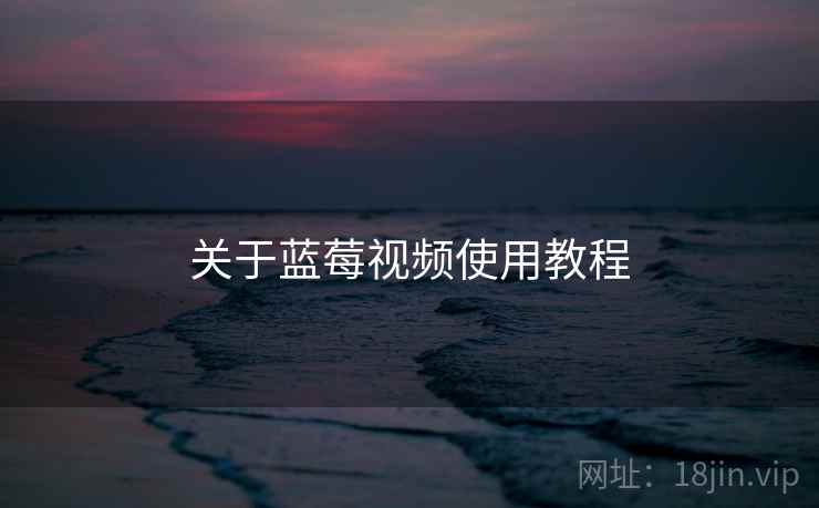 关于蓝莓视频使用教程