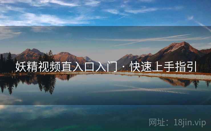 妖精视频直入口入门 · 快速上手指引