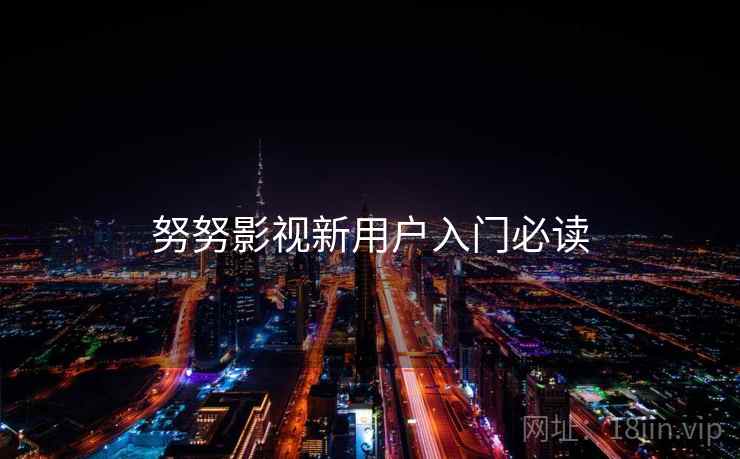 努努影视新用户入门必读
