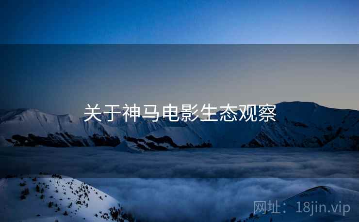 关于神马电影生态观察