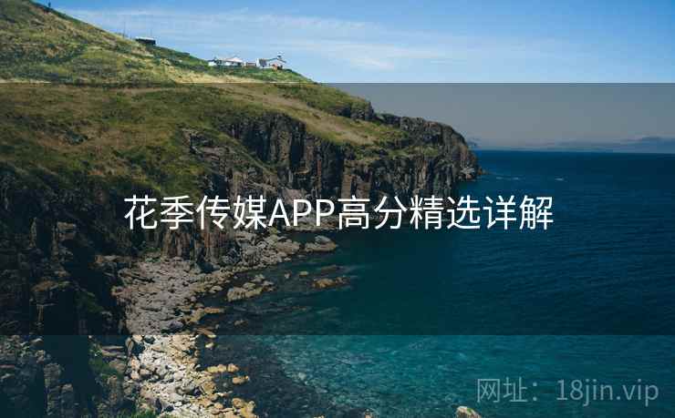 花季传媒APP高分精选详解