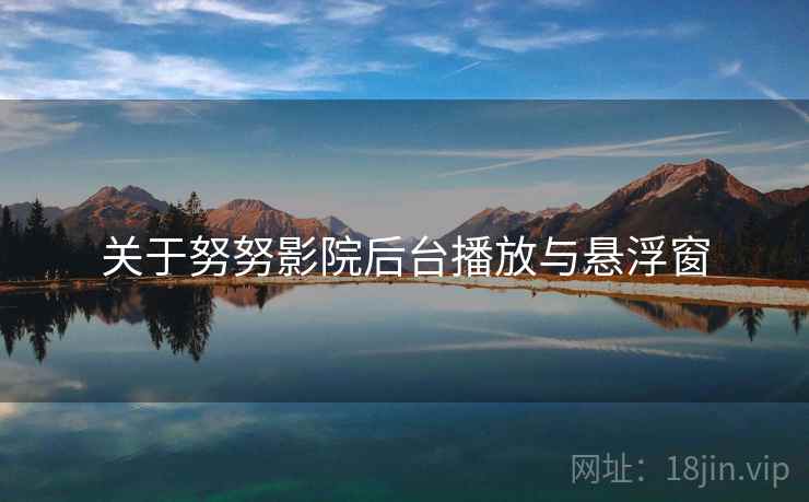 关于努努影院后台播放与悬浮窗