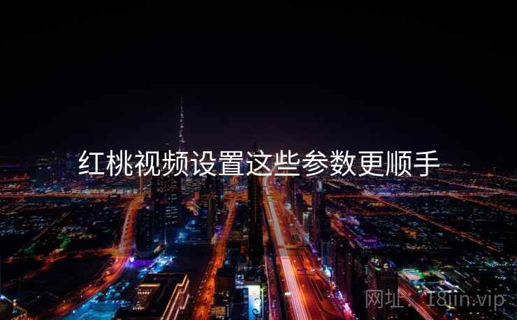 红桃视频设置这些参数更顺手