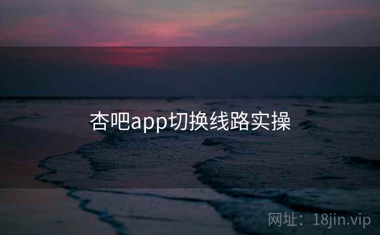 杏吧app切换线路实操